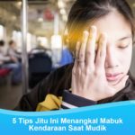 5 Tips Jitu Tangkal Mabuk Darat saat Mudik