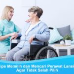 Tips Memilih dan Mencari Perawat Lansia Agar Tidak Salah Pilih Tips Memilih dan Mencari Perawat Lansia