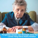 Kenali Geriatri dan Berbagai Jenis Penyakit yang Disebabkan Oleh Sindrom Geriatri Pengertian Geriatri dan berbagai jenis penyakit akibat sindrom geriatri