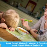 Cara mengatasi anak susah makan