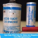Apa Saja Efek Gas Air Mata dan Bagaimana Cara Mengatasinya? Efek Gas Air Mata dan cara mengatasinya