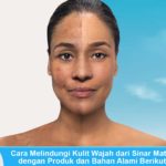 Cara Melindungi Kulit Wajah dari Sinar Matahari dengan Produk dan Bahan Alami Melindungi kulit dari sinar matahari